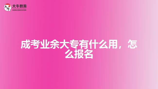 成考業(yè)余大專有什么用，怎么報名