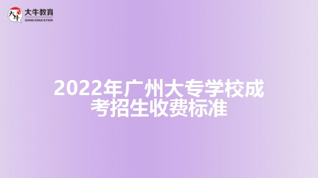 2022年廣州大專學校成考招生收費標準