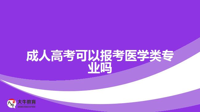 成人高考可以報考醫(yī)學類專業(yè)嗎