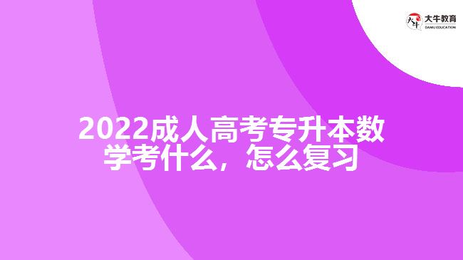 2022成人高考專升本數學考什么，怎么復習