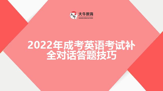 2022年成考英語(yǔ)考試補(bǔ)全對(duì)話答題技巧