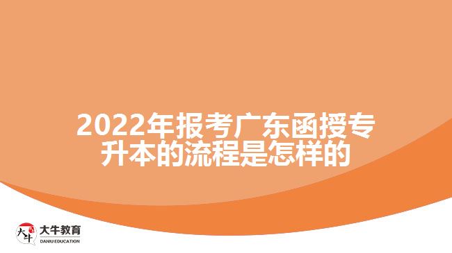 2022年報(bào)考廣東函授專升本的流程是怎樣的