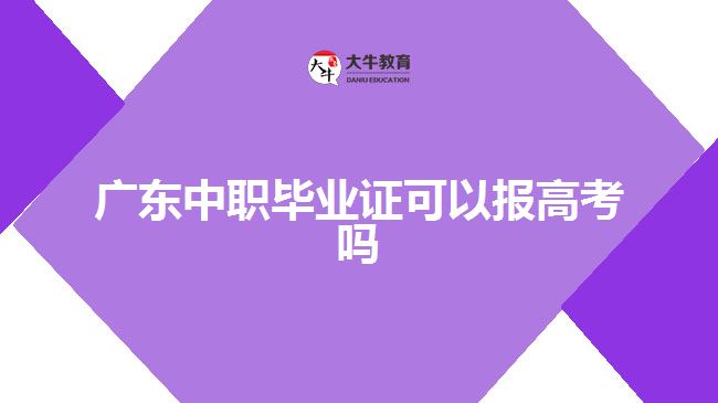 廣東中職畢業(yè)證可以報高考嗎