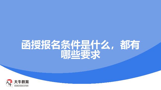 函授報(bào)名條件是什么，都有哪些要求