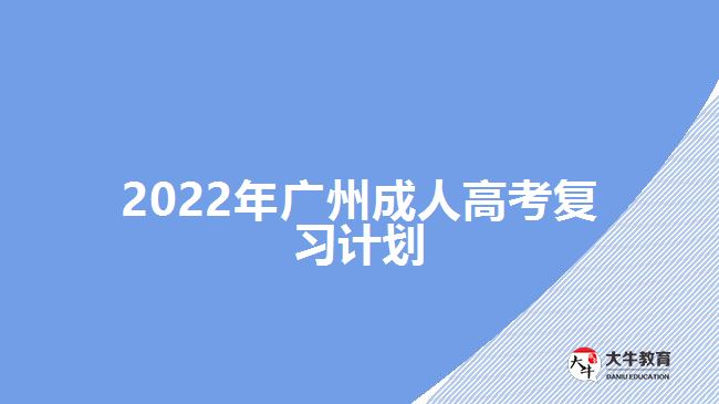 2022年廣州成人高考復(fù)習(xí)計劃