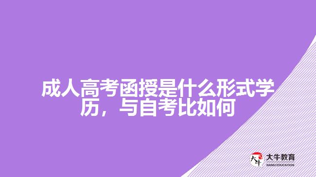 成人高考函授是什么形式學歷，與自考比如何