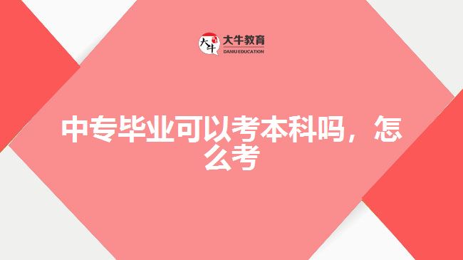 中專畢業(yè)可以考本科嗎，怎么考