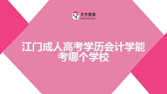 江門成人高考會計學(xué)能考哪個學(xué)校