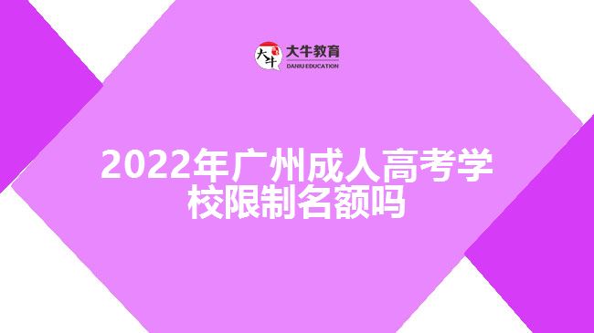 2022年廣州成人高考學校限制名額嗎
