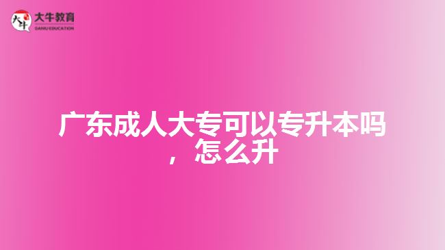 廣東成人大?？梢詫Ｉ締?，怎么升