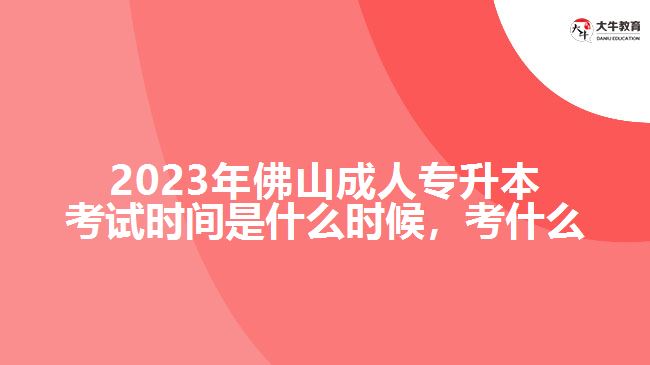 2023年佛山成人專(zhuān)升本考試時(shí)間