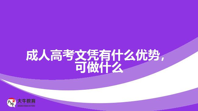 成人高考文憑有什么優(yōu)勢，可做什么