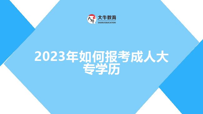 2023年如何報考成人大專學(xué)歷
