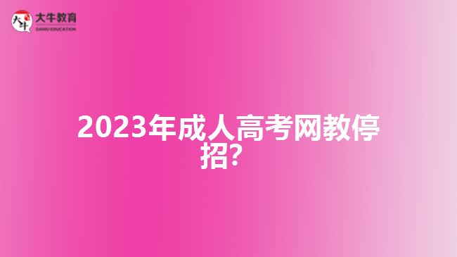 2023年成人高考網(wǎng)教停招?