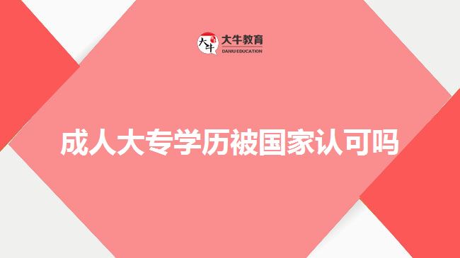 成人大專學(xué)歷被國家認可嗎
