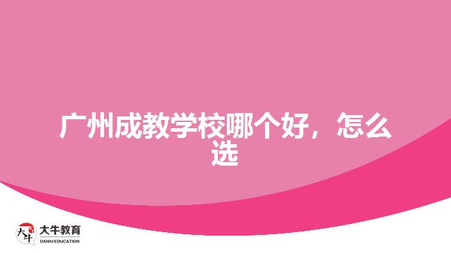 廣州成教學(xué)校哪個(gè)好，怎么選
