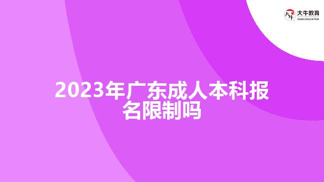 2023年廣東成人本科報名限制嗎