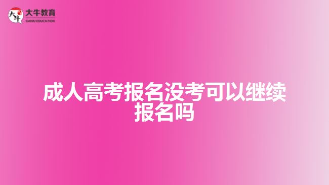 成人高考報(bào)名沒(méi)考可以繼續(xù)報(bào)名嗎