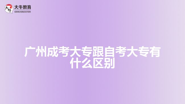 廣州成考大專跟自考大專有什么區(qū)別