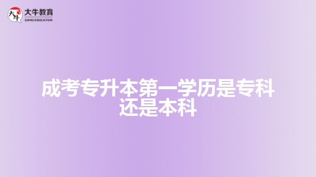 成考專升本第一學(xué)歷是??七€是本科