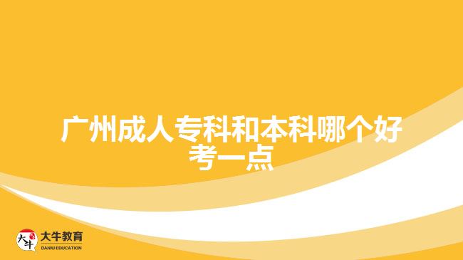 廣州成人?？坪捅究颇膫€好考一點