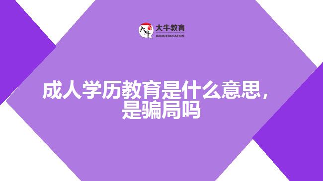 成人學(xué)歷教育是什么意思，是騙局嗎