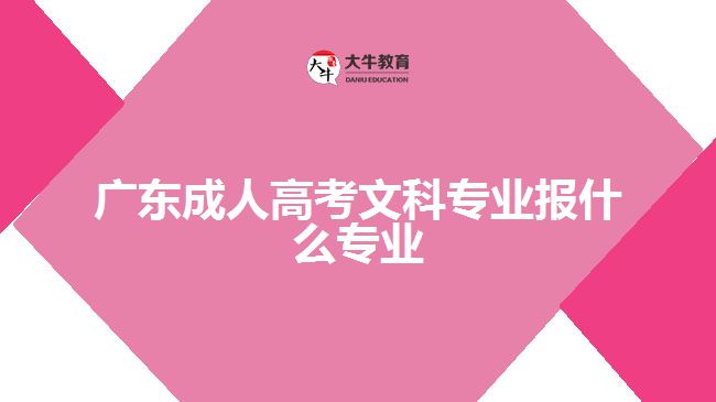 廣東成人高考文科專業(yè)報什么專業(yè)