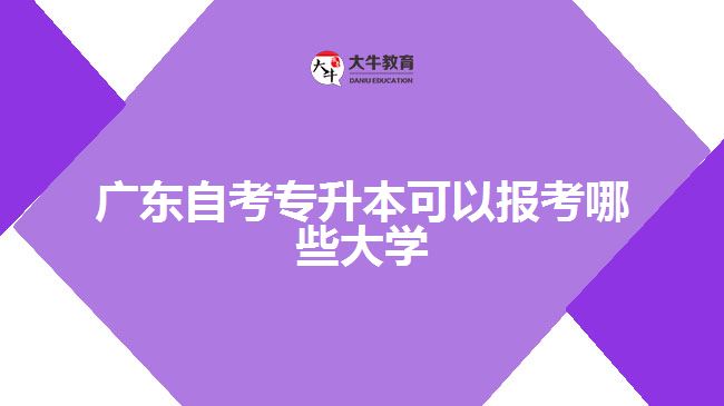 廣東自考專升本可以報(bào)考哪些大學(xué)