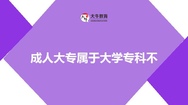 成人大專屬于大學(xué)?？撇? style=