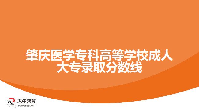肇慶醫(yī)學(xué)??聘叩葘W(xué)校成人大專錄取線