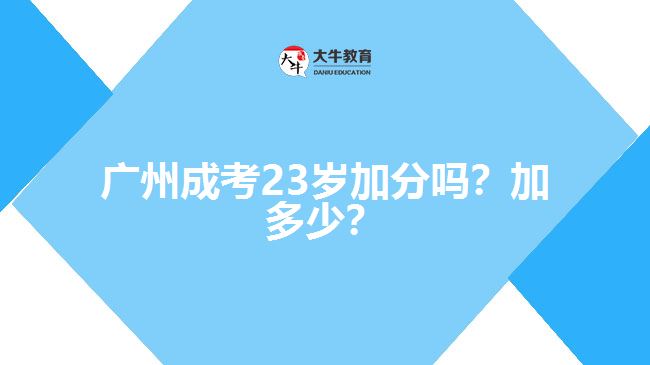 廣州成考23歲加分嗎？加多少？
