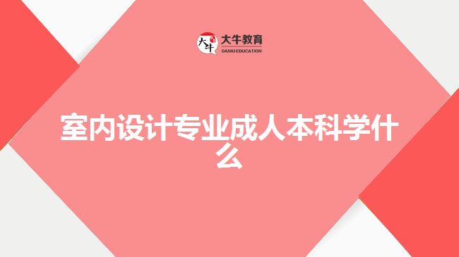 室內(nèi)設(shè)計專業(yè)成人本科學(xué)什么