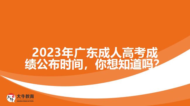 2023年廣東成人高考成績(jī)公布時(shí)間，你想知道嗎？