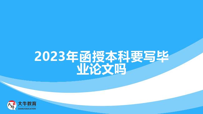 2023年函授本科要寫(xiě)畢業(yè)論文嗎