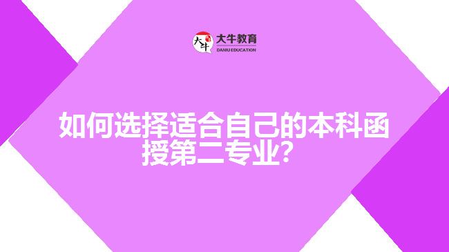 如何選擇適合自己的本科函授第二專業(yè)？