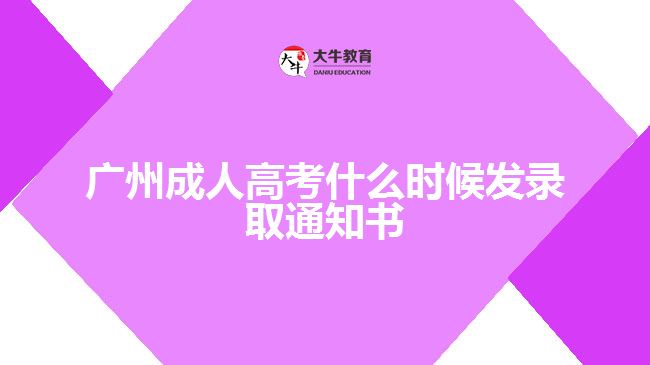 廣州成人高考什么時候發(fā)錄取通知書 廣州成人高考什么時候發(fā)錄取通知書
