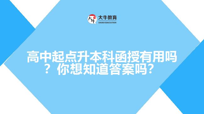 高中起點(diǎn)升本科函授有用嗎？你想知道答案嗎？