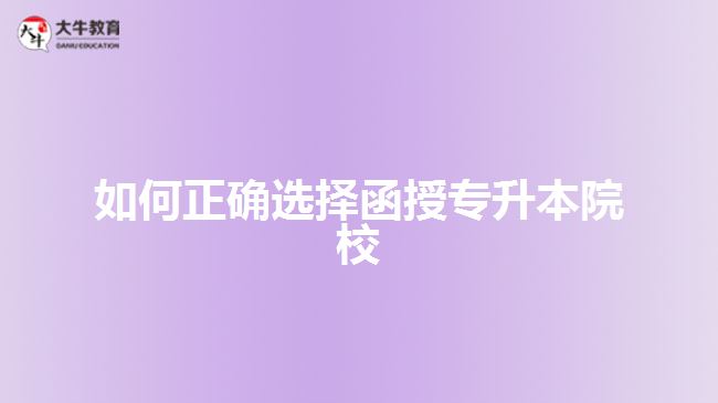 如何正確選擇函授專(zhuān)升本院校 如何正確選擇函授專(zhuān)升本院校