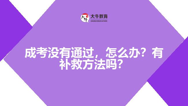 成考沒有通過，怎么辦？有補(bǔ)救方法嗎？