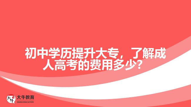 初中學(xué)歷提升大專，了解成人高考的費(fèi)用多少？