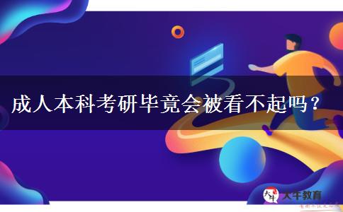 成人本科考研畢竟會(huì)被看不起嗎？