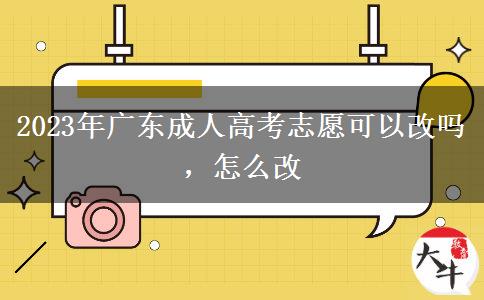 2023年廣東成人高考志愿可以改嗎，怎么改