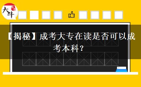 【揭秘】成考大專在讀是否可以成考本科？