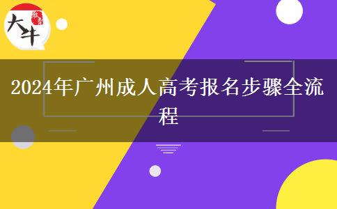 2024年廣州成人高考報(bào)名步驟全流程 2024年廣州成人高考報(bào)名步驟全流程