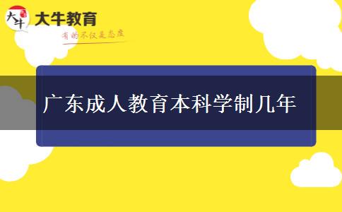 廣東成人教育本科學(xué)制幾年 廣東成人教育本科學(xué)制幾年