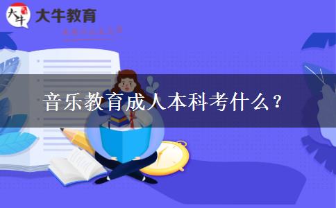 音樂教育成人本科考什么？