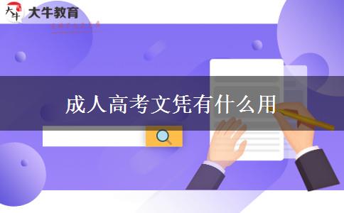 成人高考文憑有什么用 成人高考文憑有什么用