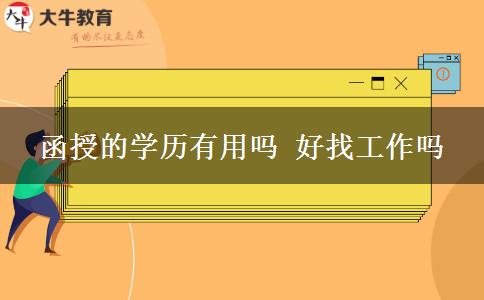 函授的學(xué)歷有用嗎 好找工作嗎 函授的學(xué)歷有用嗎 好找工作嗎