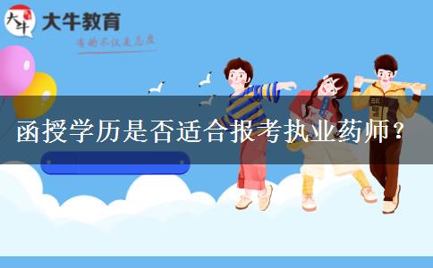 函授學(xué)歷是否適合報(bào)考執(zhí)業(yè)藥師？