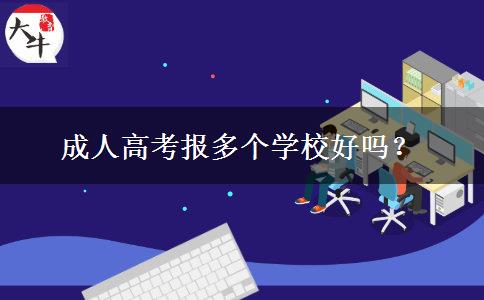 成人高考報多個學(xué)校好嗎？